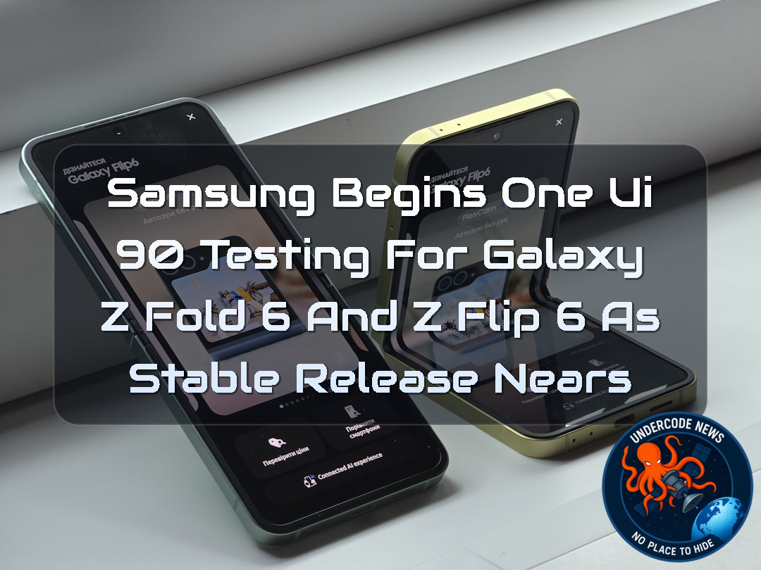 Samsung Begins One UI 90 Testing for Galaxy Z Fold 6 and Z Flip 6 as Stable Release Nears + Video