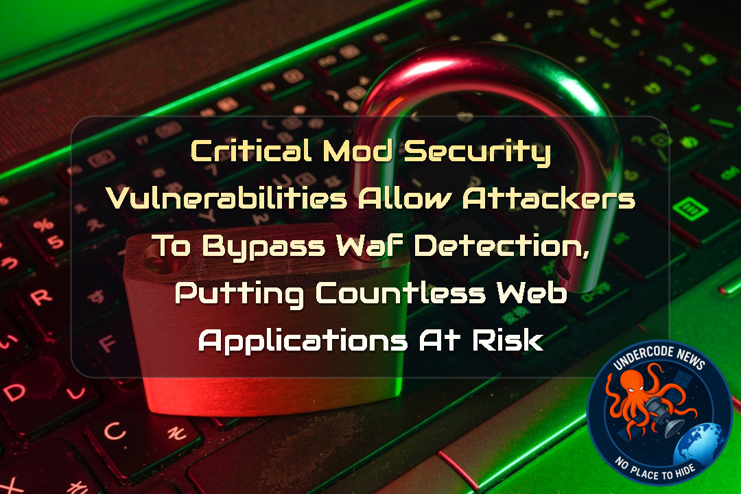 Critical ModSecurity Vulnerabilities Allow Attackers to Bypass WAF Detection, Putting Countless Web Applications at Risk