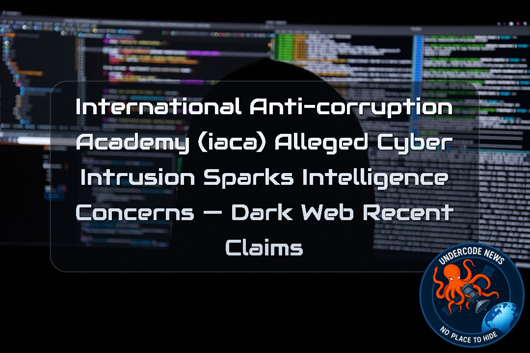 International Anti-Corruption Academy (IACA) Alleged Cyber Intrusion Sparks Intelligence Concerns — Dark Web recent claims + Video