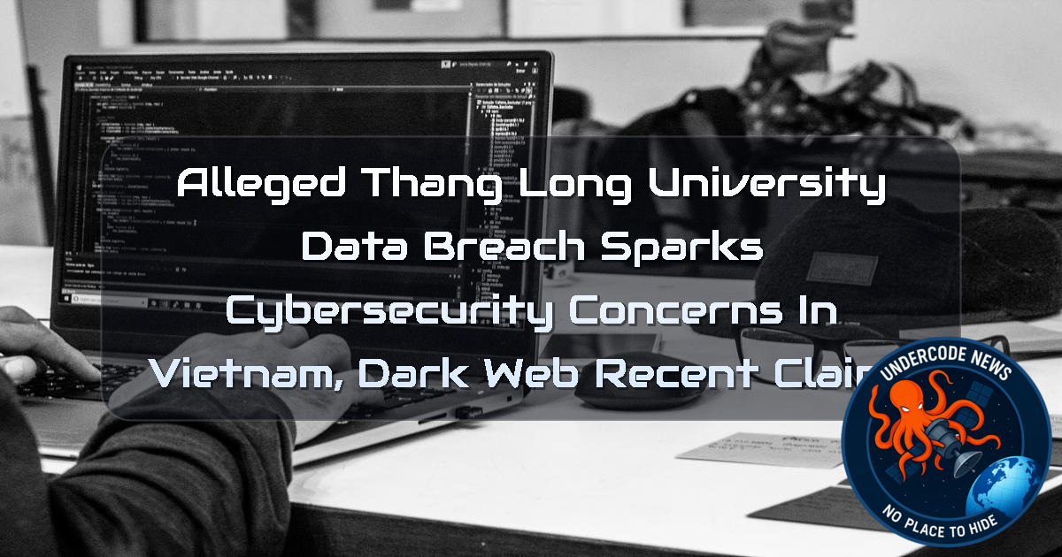 Alleged Thang Long University Data Breach Sparks Cybersecurity Concerns in Vietnam, Dark Web recent claims + Video