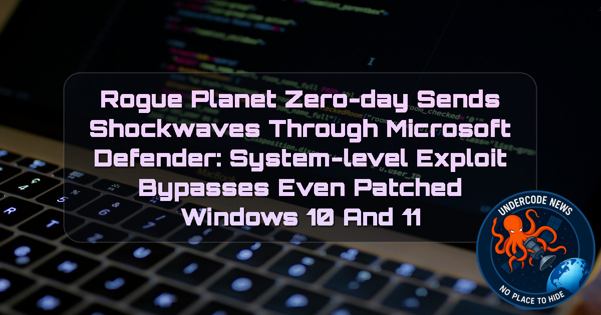 RoguePlanet Zero-Day Sends Shockwaves Through Microsoft Defender: SYSTEM-Level Exploit Bypasses Even Patched Windows 10 and 11 + Video