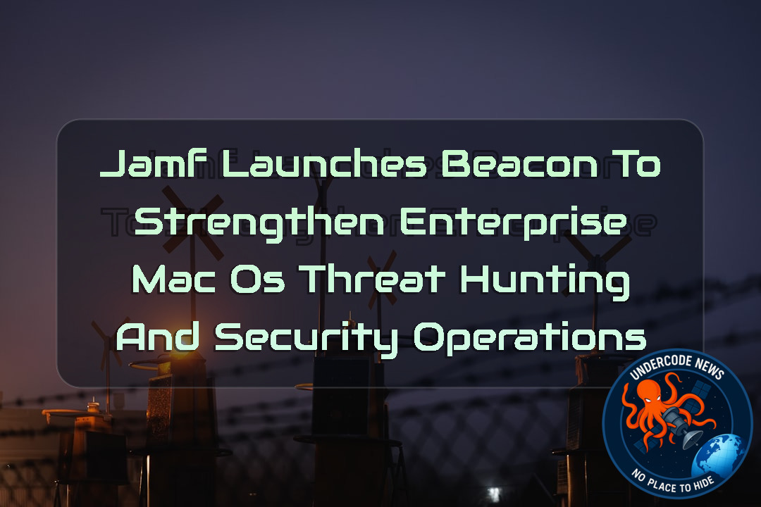 Jamf Launches Beacon to Strengthen Enterprise macOS Threat Hunting and Security Operations + Video