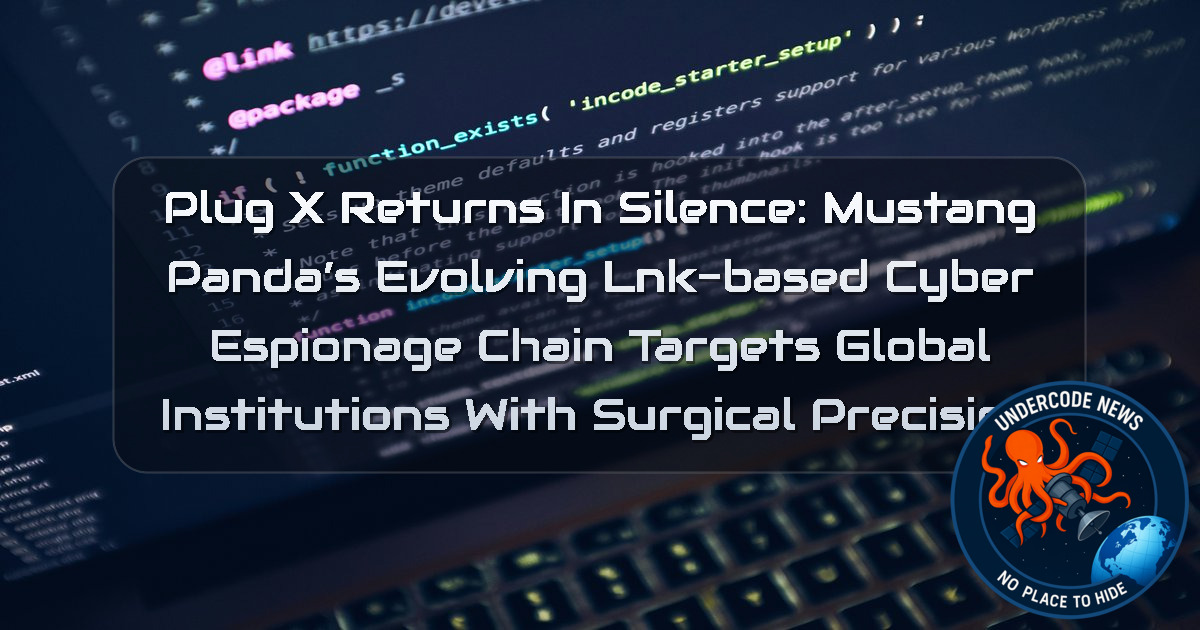 PlugX Returns in Silence: Mustang Panda’s Evolving LNK-Based Cyber Espionage Chain Targets Global Institutions With Surgical Precision + Video