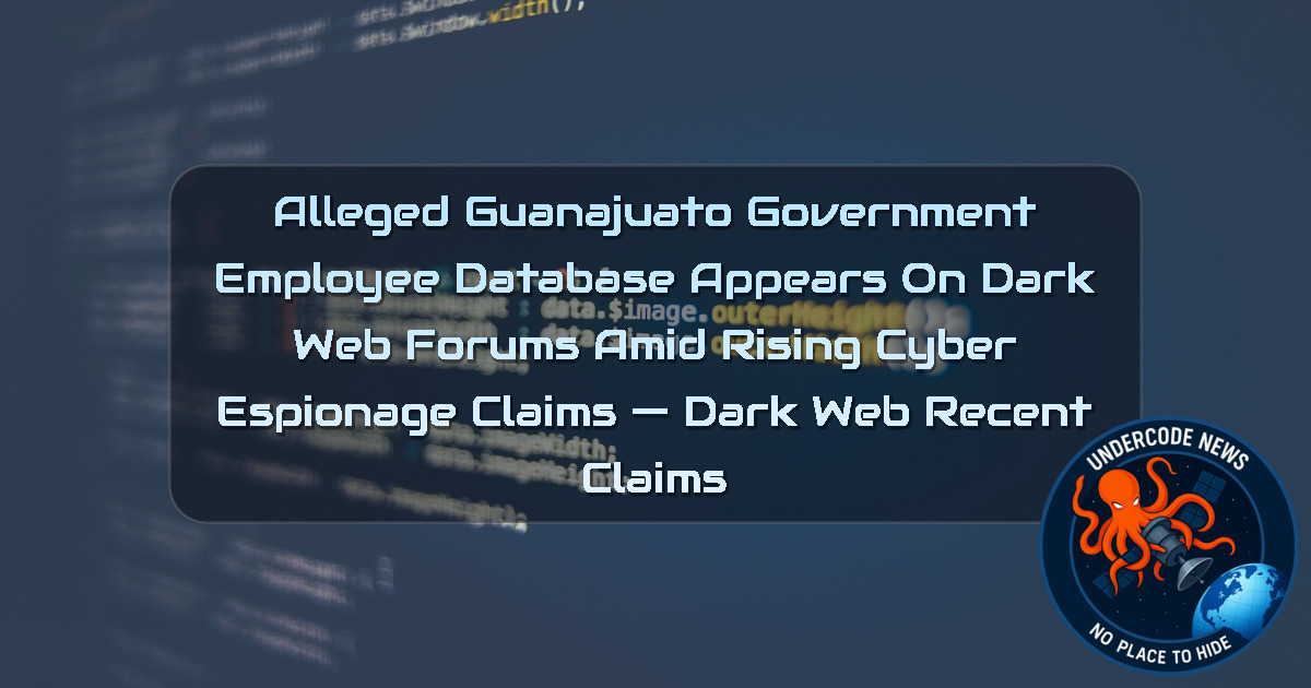 Alleged Guanajuato Government Employee Database Appears on Dark Web Forums Amid Rising Cyber Espionage Claims — Dark Web recent claims + Video
