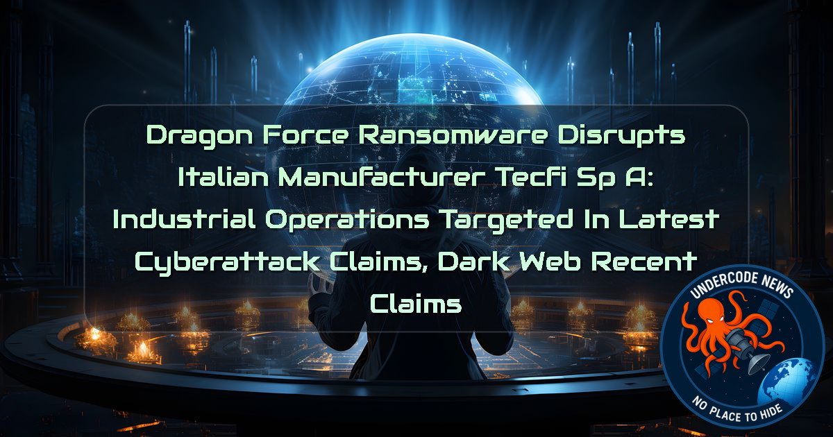 DragonForce Ransomware Disrupts Italian Manufacturer Tecfi SpA: Industrial Operations Targeted in Latest Cyberattack Claims, Dark Web recent claims + Video