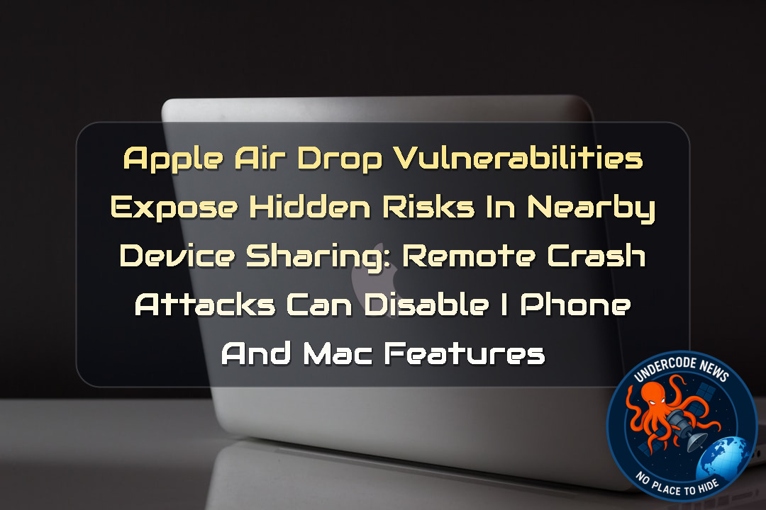 Apple AirDrop Vulnerabilities Expose Hidden Risks in Nearby Device Sharing: Remote Crash Attacks Can Disable iPhone and Mac Features + Video