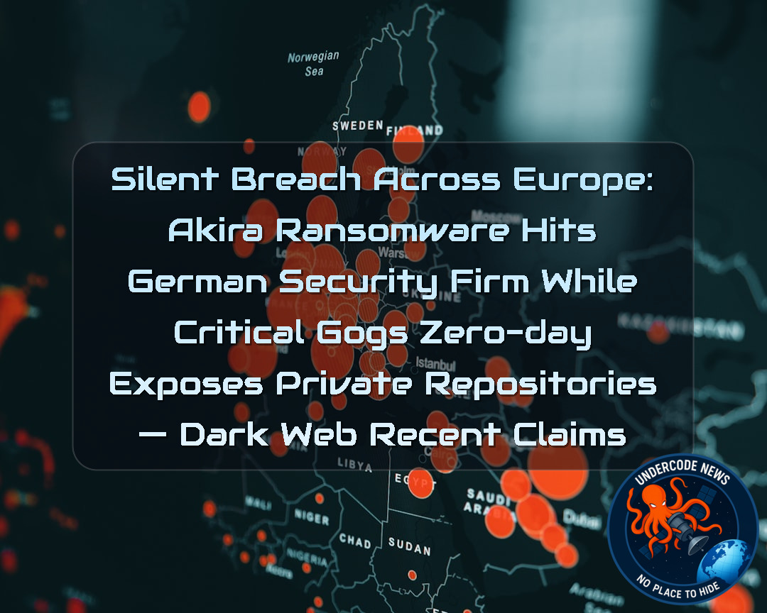 Silent Breach Across Europe: Akira Ransomware Hits German Security Firm While Critical Gogs Zero-Day Exposes Private Repositories — Dark Web recent claims + Video
