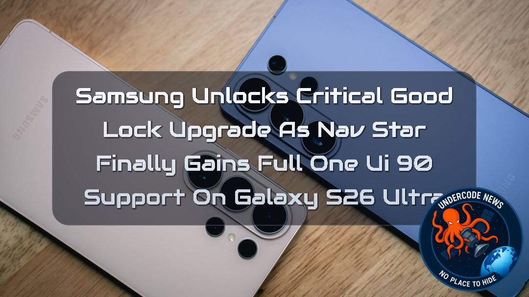 Samsung Unlocks Critical Good Lock Upgrade as NavStar Finally Gains Full One UI 90 Support on Galaxy S26 Ultra + Video
