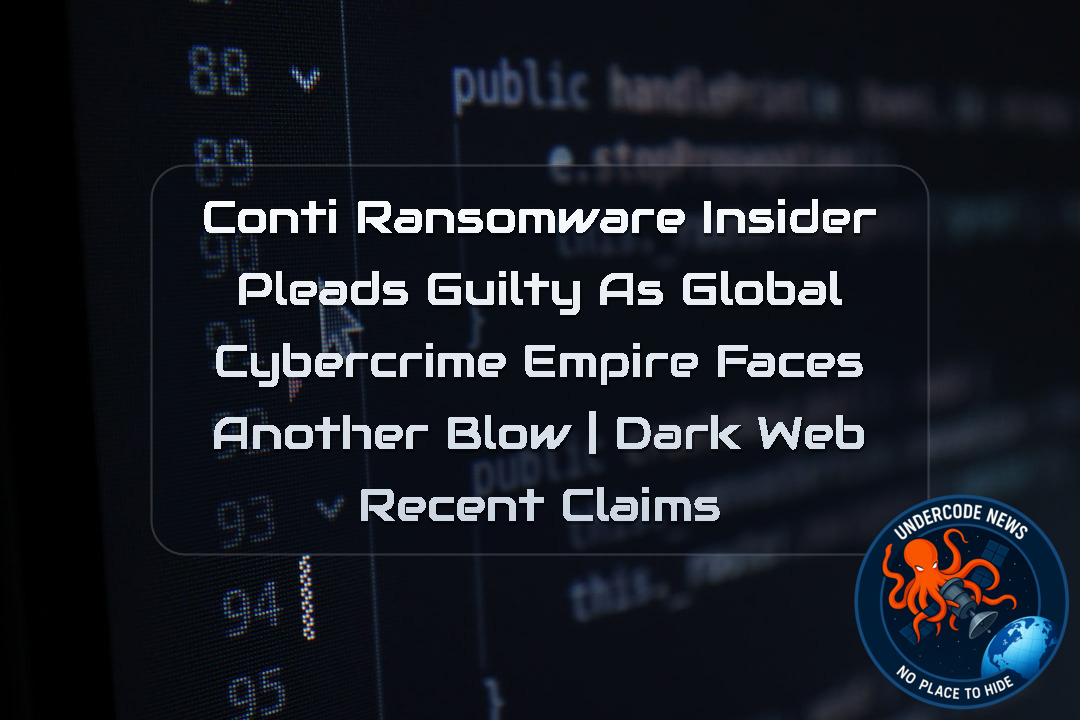 Conti Ransomware Insider Pleads Guilty as Global Cybercrime Empire Faces Another Blow | Dark Web Recent Claims + Video
