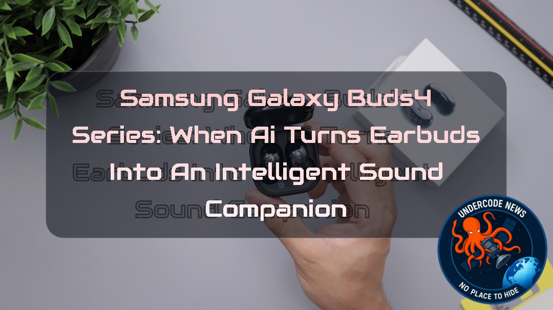 Samsung Galaxy Buds4 Series: When AI Turns Earbuds Into an Intelligent Sound Companion + Video