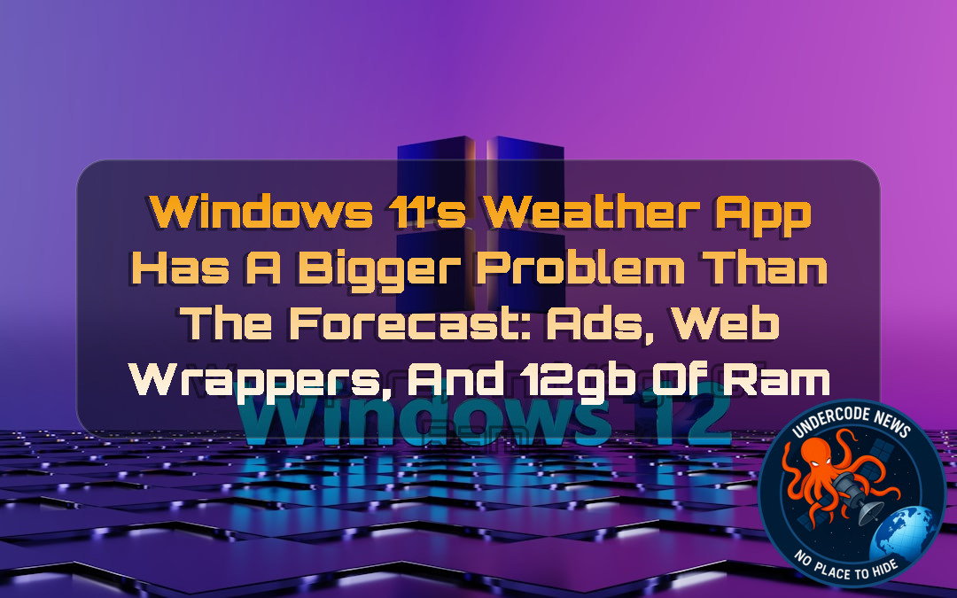 Windows 11’s Weather App Has a Bigger Problem Than the Forecast: Ads, Web Wrappers, and 12GB of RAM