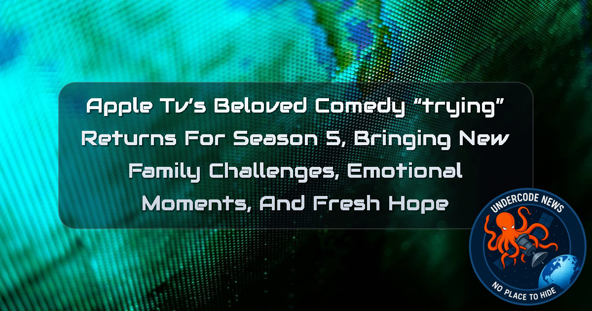 Apple TV’s Beloved Comedy “Trying” Returns for Season 5, Bringing New Family Challenges, Emotional Moments, and Fresh Hope