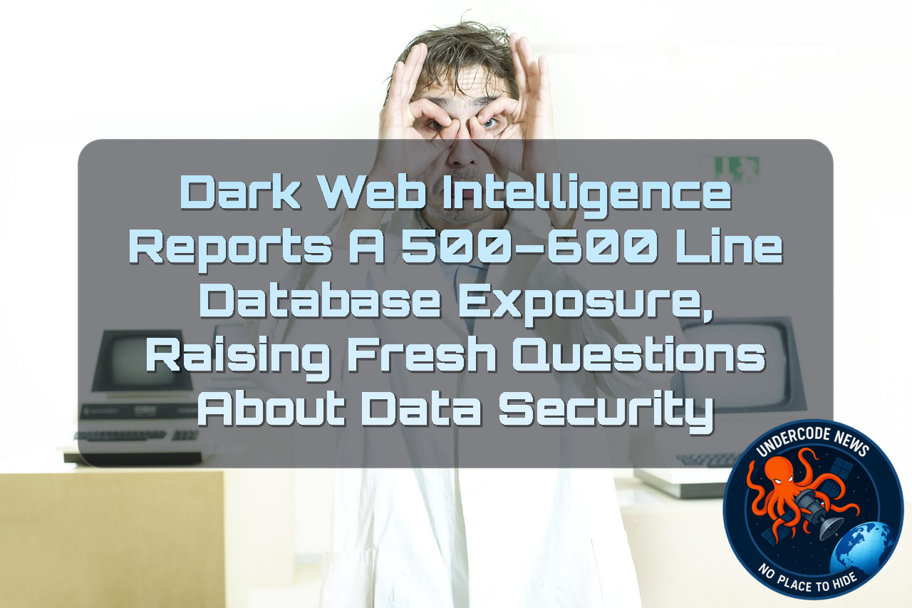 Dark Web Intelligence Reports a 500–600 Line Database Exposure, Raising Fresh Questions About Data Security + Video
