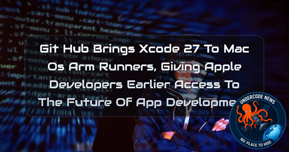 GitHub Brings Xcode 27 to macOS ARM Runners, Giving Apple Developers Earlier Access to the Future of App Development + Video