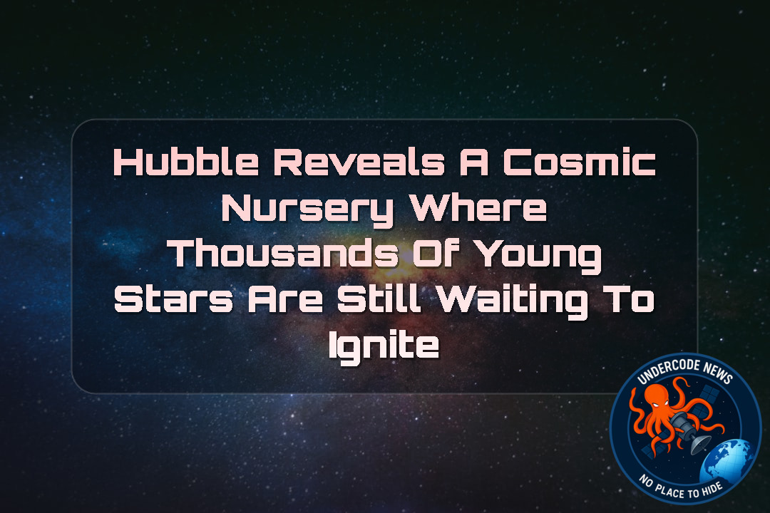 Hubble Reveals a Cosmic Nursery Where Thousands of Young Stars Are Still Waiting to Ignite + Video