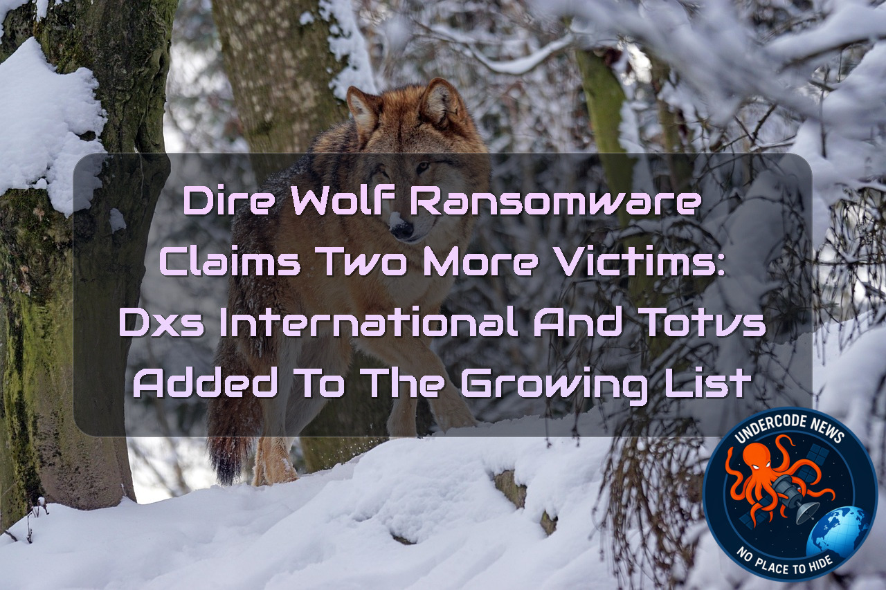 Dire Wolf Ransomware Claims Two More Victims: DXS International and TOTVS Added to the Growing List + Video