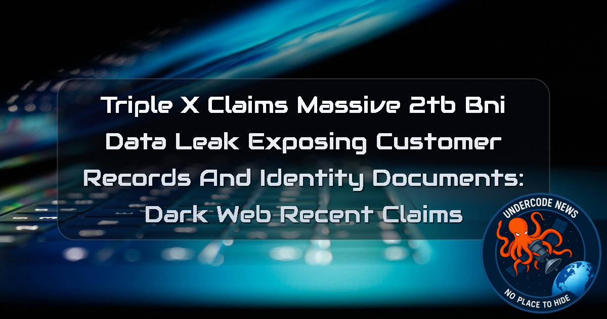 Triple X Claims Massive 2TB BNI Data Leak Exposing Customer Records and Identity Documents: Dark Web Recent Claims + Video