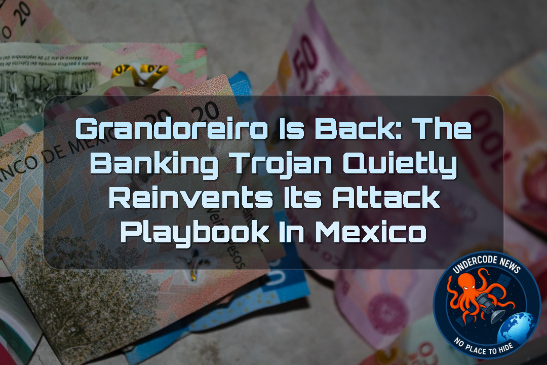 Grandoreiro Is Back: The Banking Trojan Quietly Reinvents Its Attack Playbook in Mexico + Video