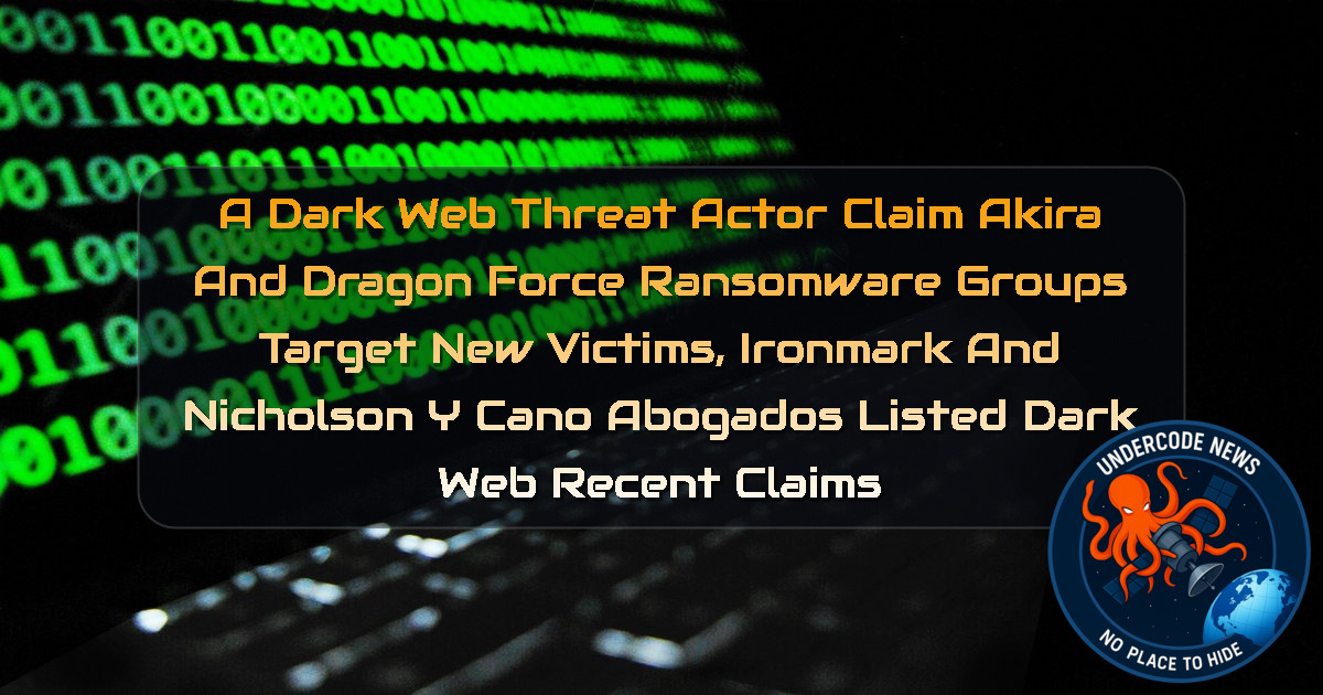 a DarkWeb threat actor Claim Akira and DragonForce Ransomware Groups Target New Victims, Ironmark and Nicholson y Cano Abogados Listed Dark Web recent claims + Video