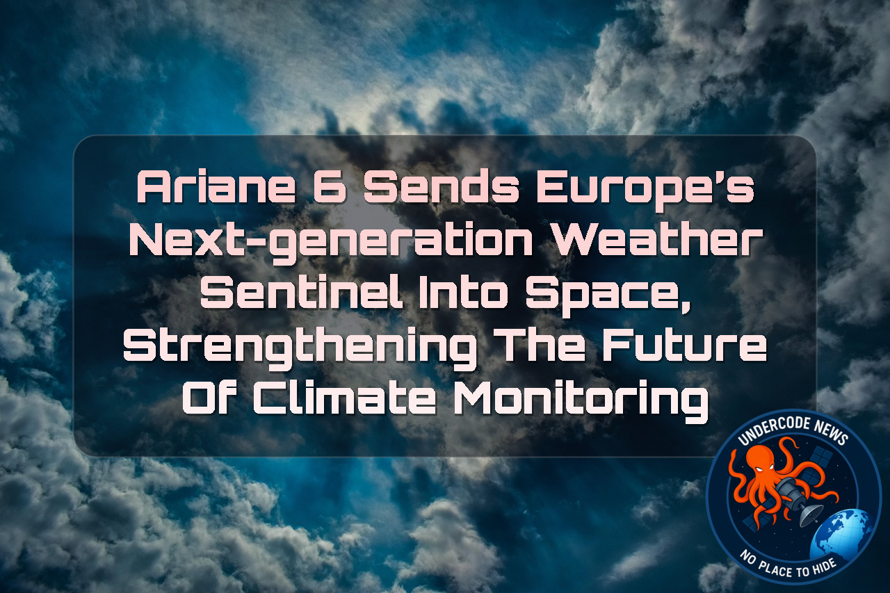 Ariane 6 Sends Europe’s Next-Generation Weather Sentinel Into Space, Strengthening the Future of Climate Monitoring + Video