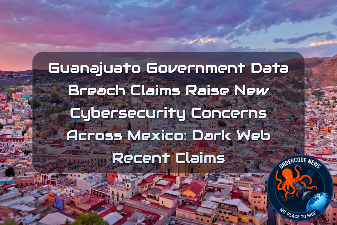 Guanajuato Government Data Breach Claims Raise New Cybersecurity Concerns Across Mexico: Dark Web Recent Claims + Video