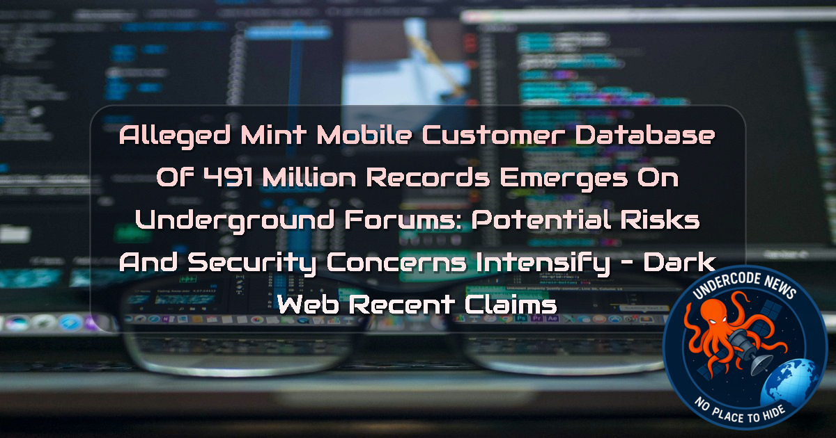 Alleged Mint Mobile Customer Database of 491 Million Records Emerges on Underground Forums: Potential Risks and Security Concerns Intensify – Dark Web recent claims + Video