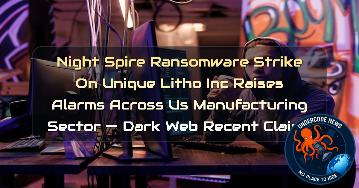 NightSpire Ransomware Strike on Unique Litho Inc Raises Alarms Across US Manufacturing Sector — Dark Web recent claims + Video