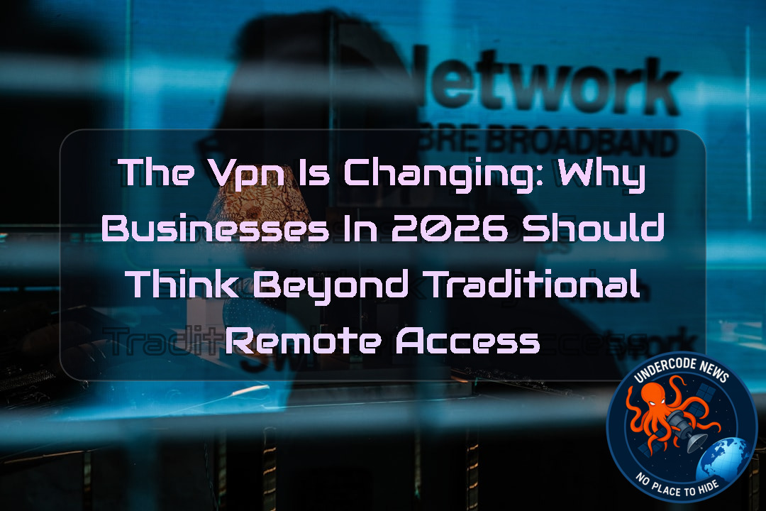 The VPN Is Changing: Why Businesses in 2026 Should Think Beyond Traditional Remote Access