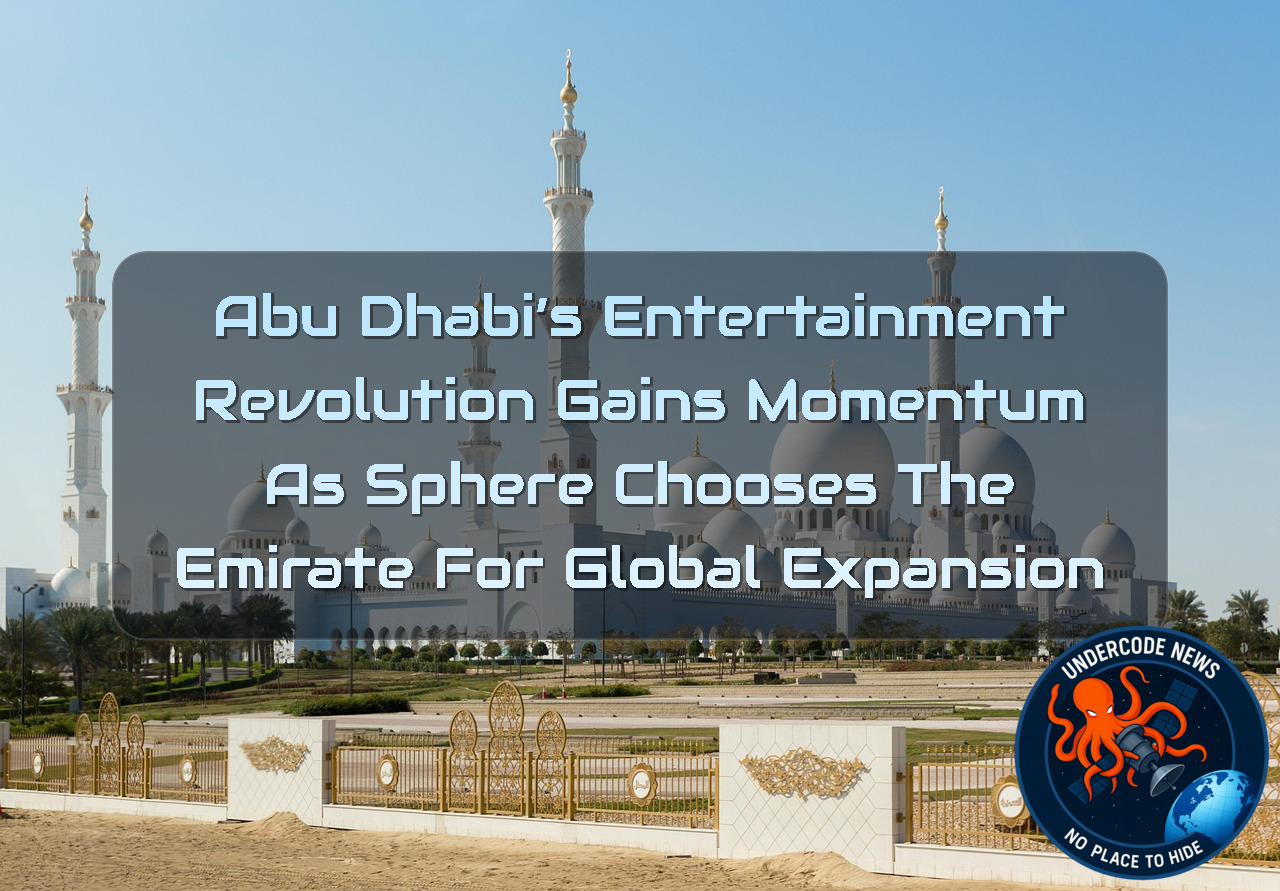 Abu Dhabi’s Entertainment Revolution Gains Momentum as Sphere Chooses the Emirate for Global Expansion + Video