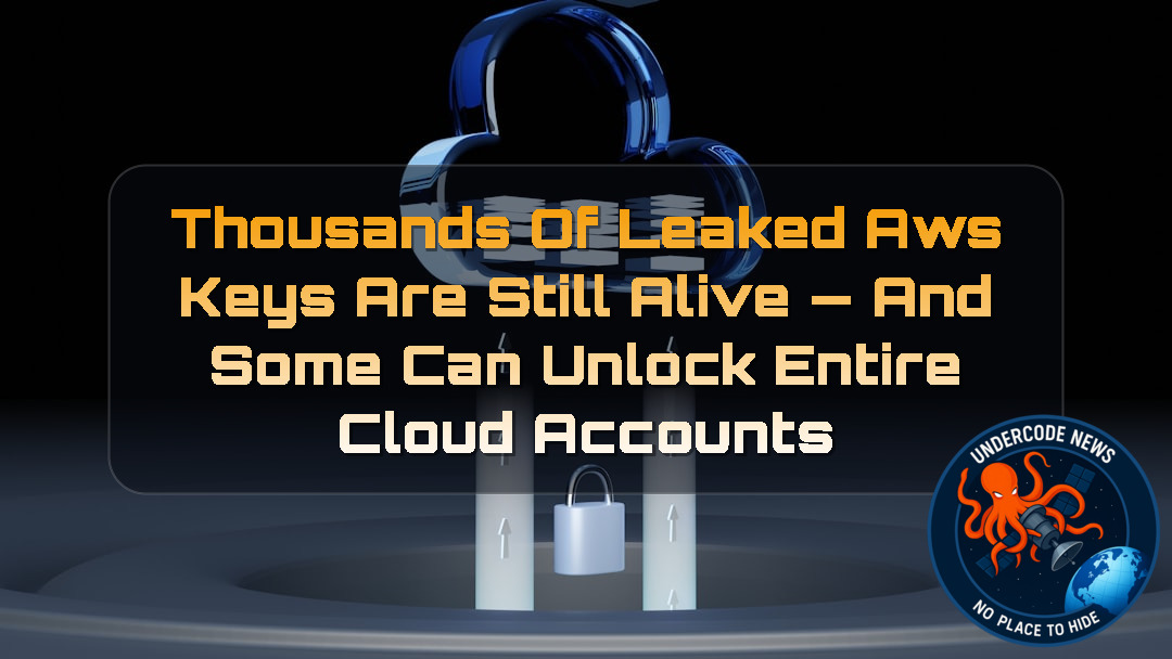 Thousands of Leaked AWS Keys Are Still Alive — And Some Can Unlock Entire Cloud Accounts
