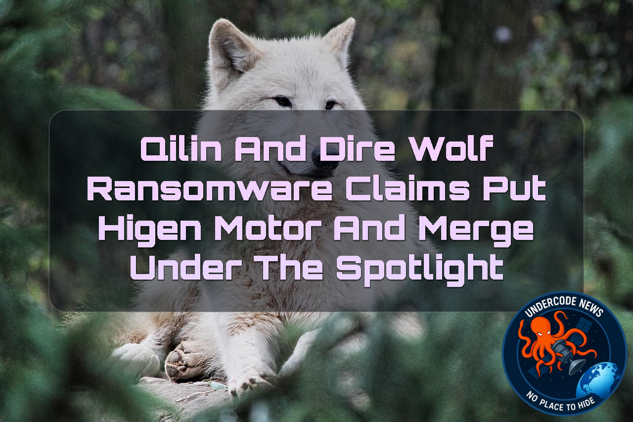 Qilin and Dire Wolf Ransomware Claims Put HIGEN MOTOR and Merge Under the Spotlight + Video