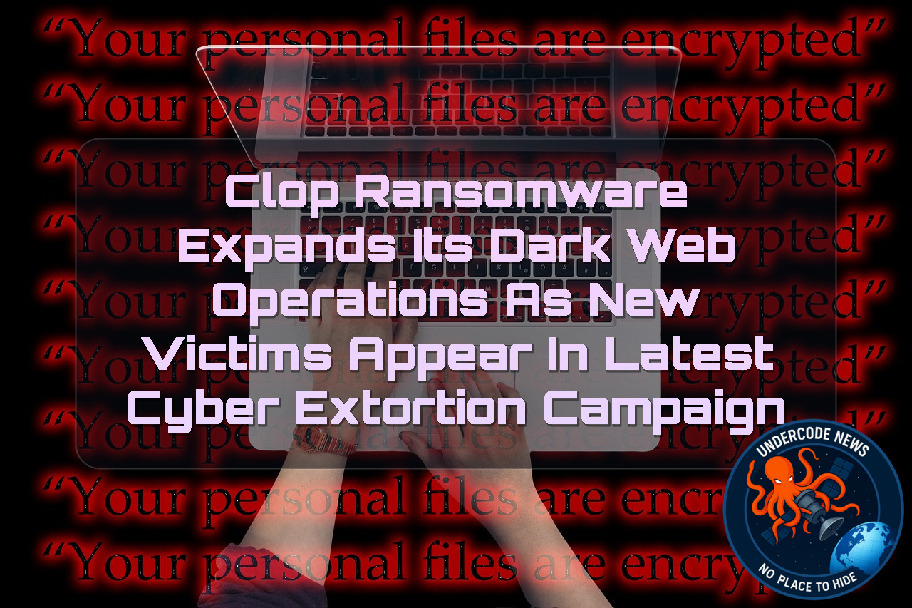 Clop Ransomware Expands Its Dark Web Operations as New Victims Appear in Latest Cyber Extortion Campaign + Video