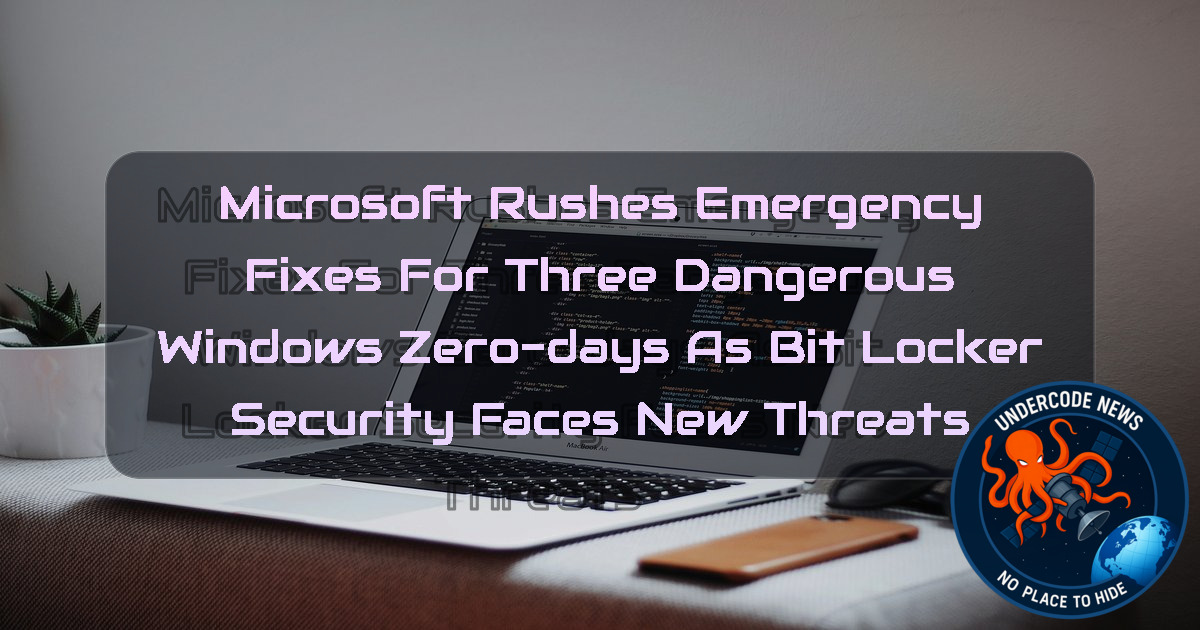 Microsoft Rushes Emergency Fixes for Three Dangerous Windows Zero-Days as BitLocker Security Faces New Threats + Video
