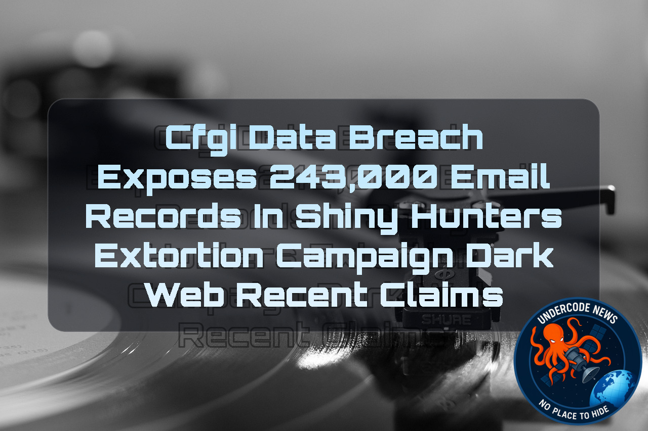 CFGI Data Breach Exposes 243,000 Email Records in ShinyHunters Extortion Campaign Dark Web recent claims + Video
