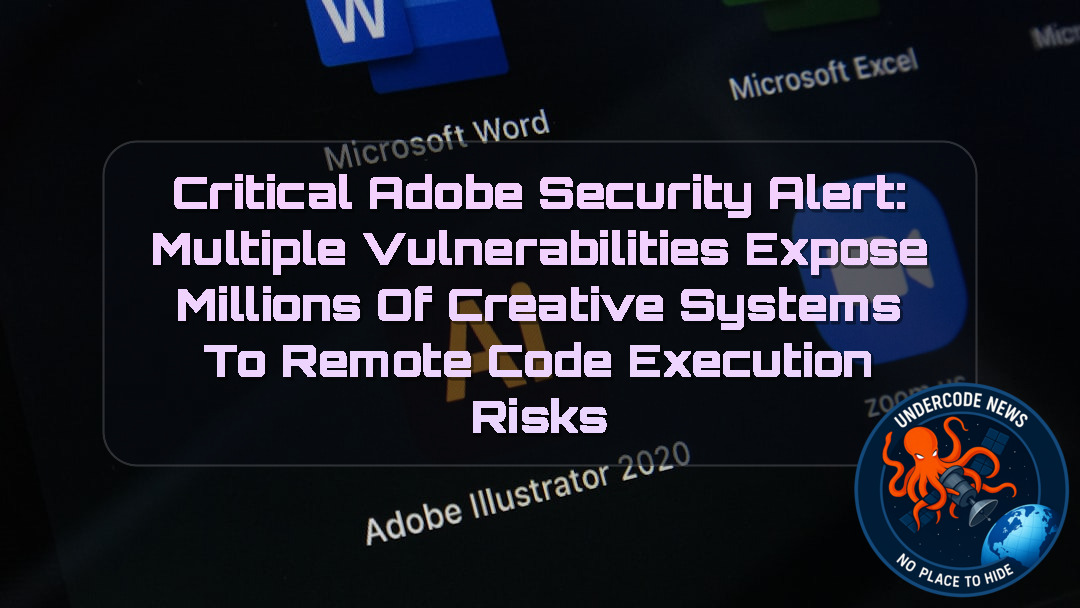 Critical Adobe Security Alert: Multiple Vulnerabilities Expose Millions of Creative Systems to Remote Code Execution Risks + Video