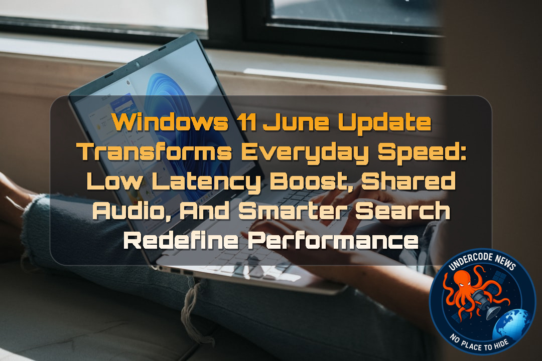 Windows 11 June Update Transforms Everyday Speed: Low Latency Boost, Shared Audio, and Smarter Search Redefine Performance + Video