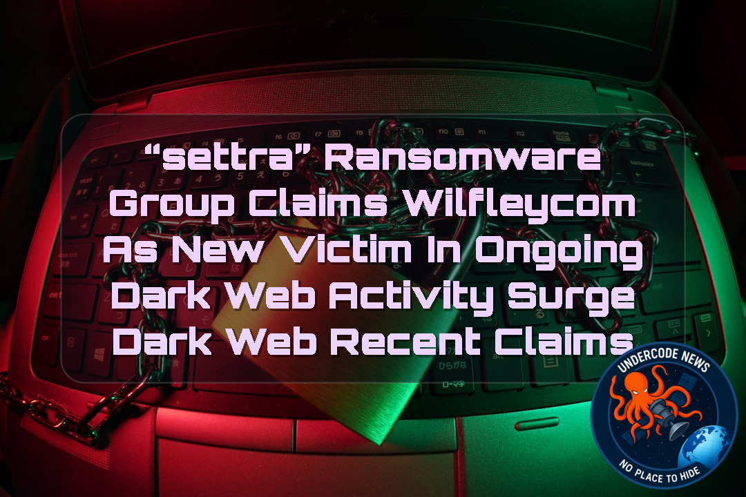 “Settra” Ransomware Group Claims Wilfleycom as New Victim in Ongoing Dark Web Activity Surge Dark Web recent claims