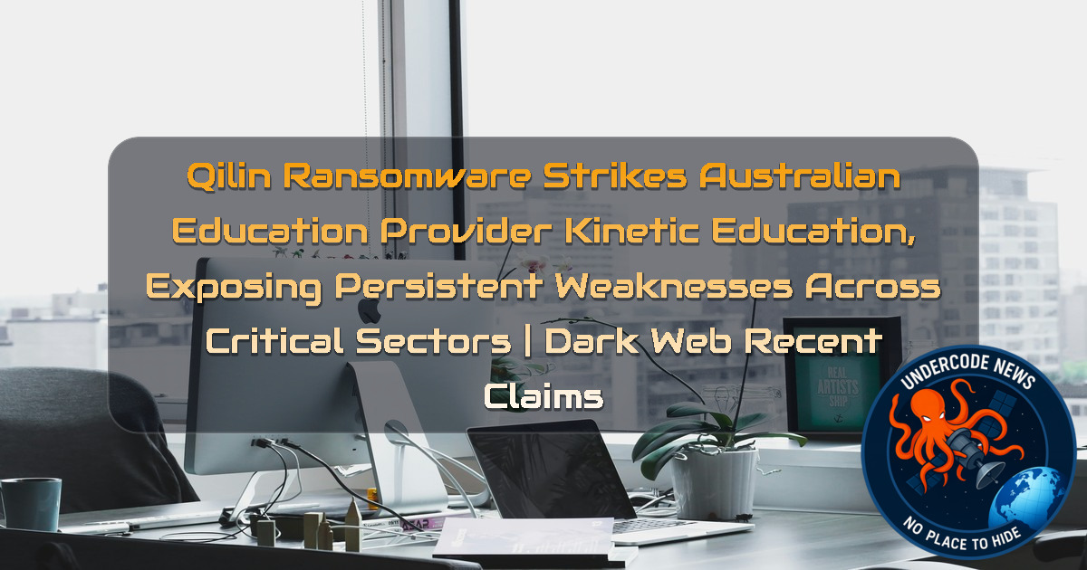 Qilin Ransomware Strikes Australian Education Provider Kinetic Education, Exposing Persistent Weaknesses Across Critical Sectors | Dark Web Recent Claims + Video