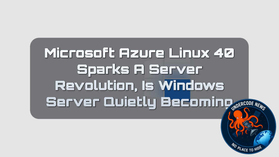 Microsoft Azure Linux 40 Sparks a Server Revolution, Is Windows Server Quietly Becoming Obsolete? + Video