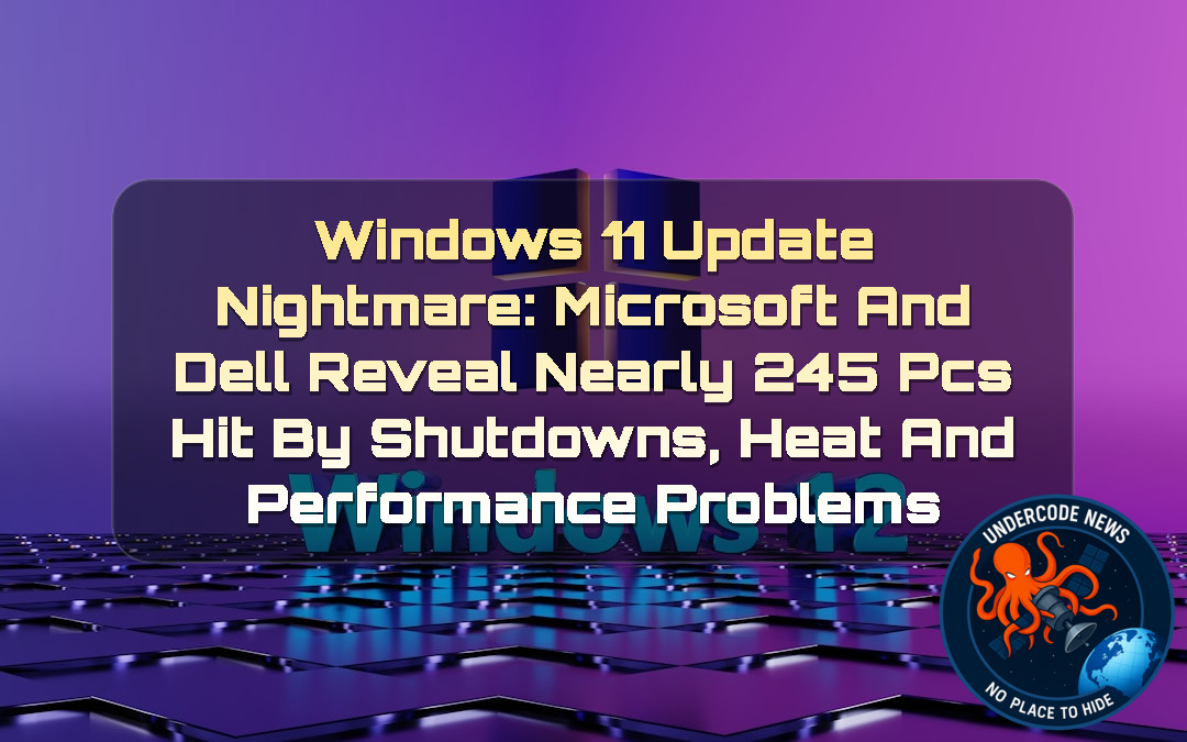 Windows 11 Update Nightmare: Microsoft and Dell Reveal Nearly 245 PCs Hit by Shutdowns, Heat and Performance Problems + Video