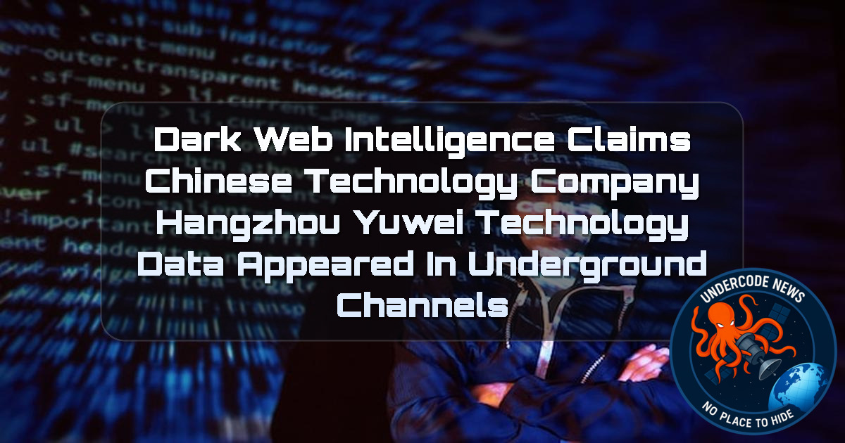 Dark Web Intelligence Claims Chinese Technology Company Hangzhou Yuwei Technology Data Appeared in Underground Channels + Video