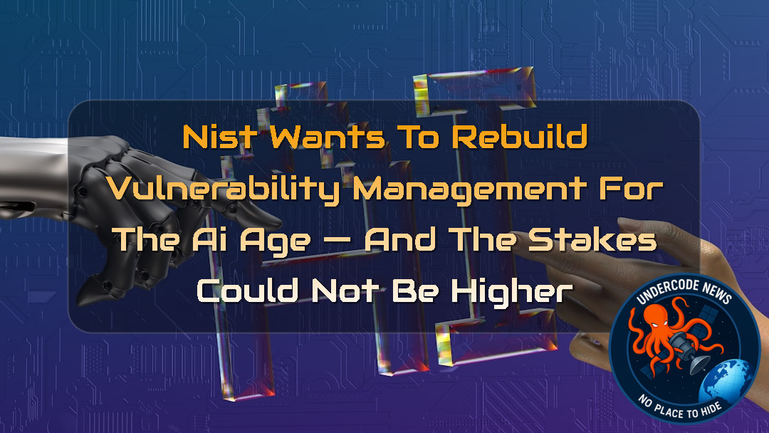 NIST Wants to Rebuild Vulnerability Management for the AI Age — And the Stakes Could Not Be Higher + Video