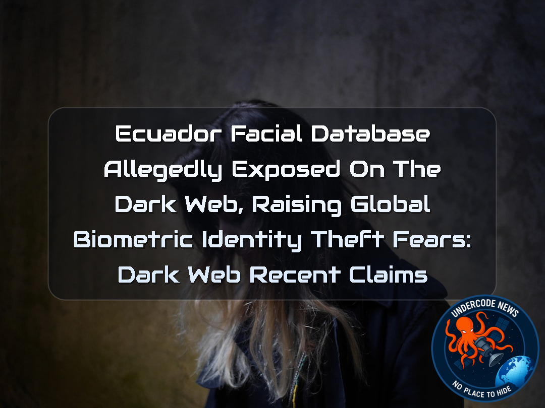 Ecuador Facial Database Allegedly Exposed on the Dark Web, Raising Global Biometric Identity Theft Fears: Dark Web recent claims + Video