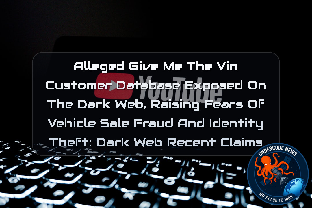 Alleged GiveMeTheVIN Customer Database Exposed on the Dark Web, Raising Fears of Vehicle Sale Fraud and Identity Theft: Dark Web recent claims + Video