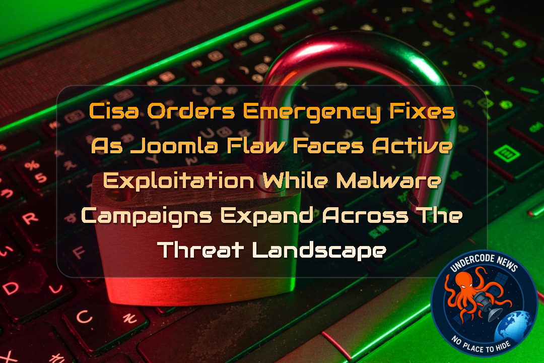 CISA Orders Emergency Fixes as Joomla Flaw Faces Active Exploitation While Malware Campaigns Expand Across the Threat Landscape + Video