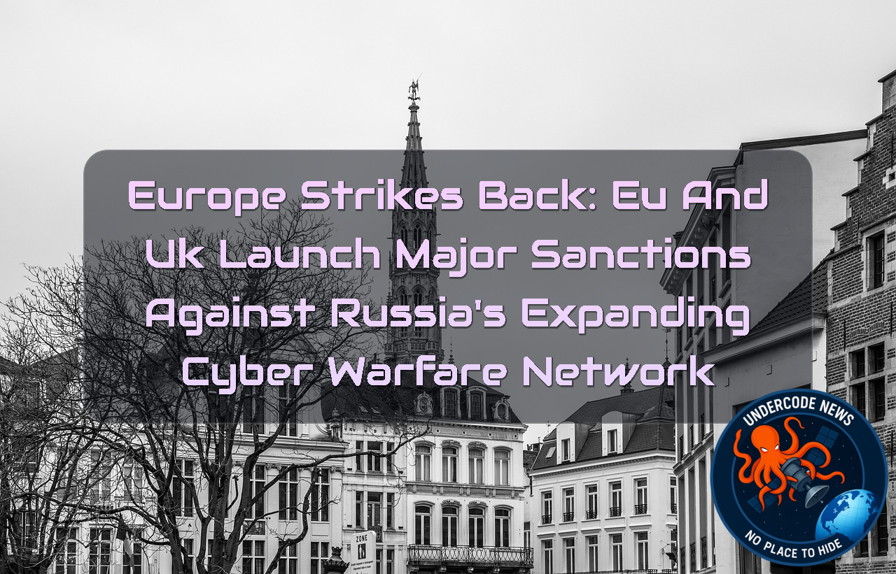Europe Strikes Back: EU and UK Launch Major Sanctions Against Russia’s Expanding Cyber Warfare Network + Video
