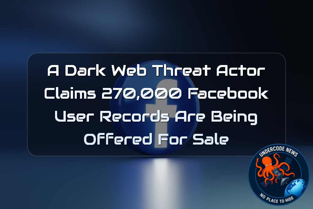 A DarkWeb Threat Actor Claims 270,000 Facebook User Records Are Being Offered for Sale + Video