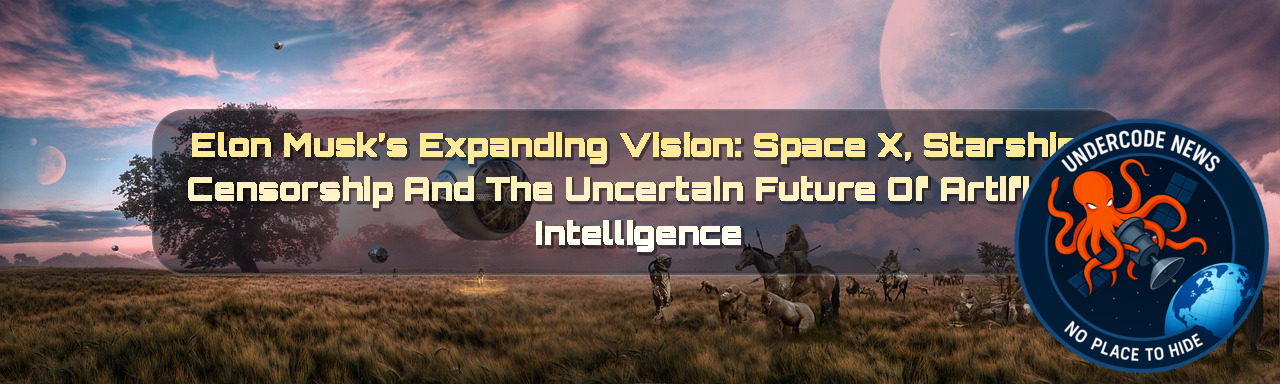 Elon Musk’s Expanding Vision: SpaceX, Starship, Censorship and the Uncertain Future of Artificial Intelligence + Video