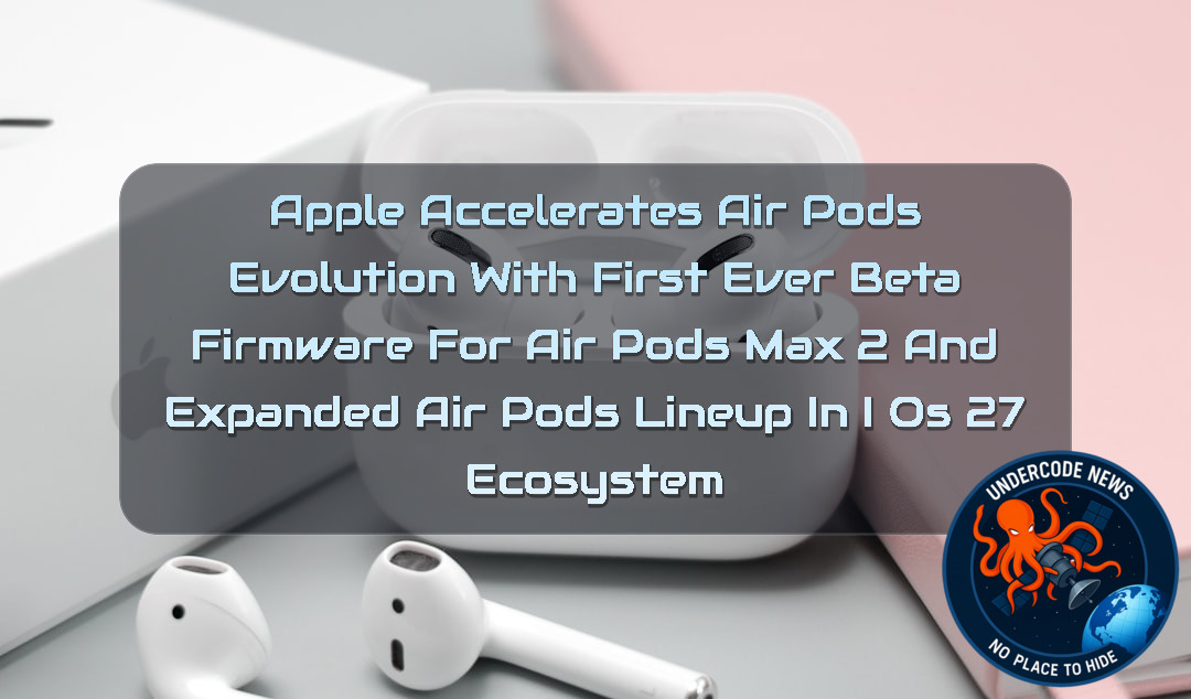 Apple Accelerates AirPods Evolution with First Ever Beta Firmware for AirPods Max 2 and Expanded AirPods Lineup in iOS 27 Ecosystem + Video