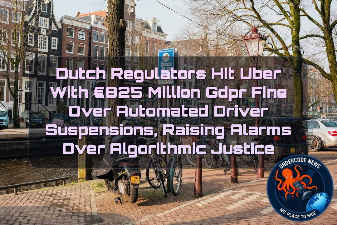 Dutch Regulators Hit Uber With €825 Million GDPR Fine Over Automated Driver Suspensions, Raising Alarms Over Algorithmic Justice + Video